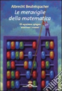 Le meraviglie della matematica. Sessantasei esperienze spiegate attraverso i numeri libro di Beutelspacher Albrecht