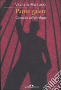 Patrie galere. Cronache dall'oltrelegge libro di Morucci Valerio