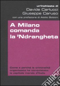 A Milano comanda la 'ndrangheta libro di Caruso Giuseppe - Carlucci Davide