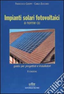 Impianti solari fotovoltaici a norme CEI. Guida per progettisti e installatori libro di Groppi Francesco - Zuccaro Carlo