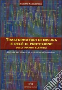 Trasformatori di misura e rete di protezione negli impianti elettrici (risposta dei sistemi di protezione ai transistori) libro di Mazzucotelli Giuliano