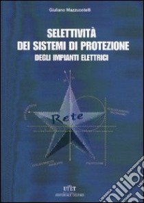 Selettività dei sistemi di protezione degli impianti elettrici libro di Mazzucotelli Giuliano