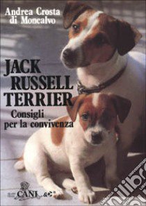 Jack Russell terrier. Consigli per la convivenza libro di Crosta Di Moncalvo Andrea