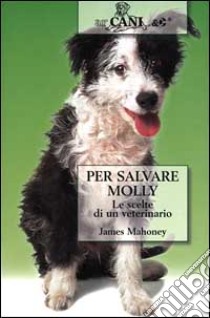 Per salvare Molly. Le scelte di un veterinario libro di Mahoney James