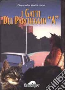 I gatti del parcheggio A libro di Ardizzone Graziella