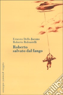 Roberto salvato dal fango libro di Dello Jacono Ernesto; Robustelli Roberto