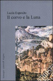 Il corvo e la luna libro di Esposito Lucia