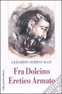 Fra Dolcino, eretico armato libro di Serravalle Gerardo