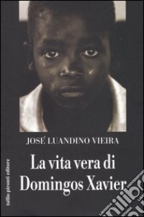 La vita vera di Domingos Xavier libro di Vieira José Luandino