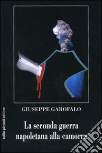 La seconda guerra napoletana alla camorra libro di Garofalo Giuseppe