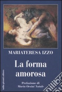 La forma amorosa libro di Izzo Maria Teresa