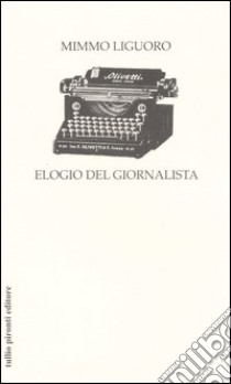 Elogio del giornalista libro di Liguoro Mimmo