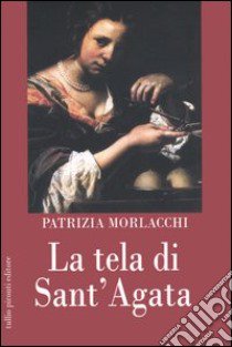 La tela di Sant'Agata libro di Morlacchi Patrizia