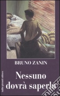 Nessuno dovrà saperlo libro di Zanin Bruno