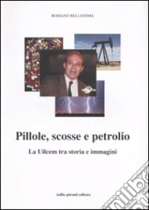 Pillole, scosse e petrolio. La Uilcem tra storia e immagini libro di Bellissima Romano