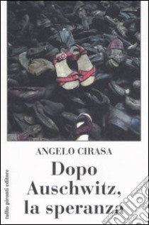 Dopo Auschwitz, la speranza libro di Cirasa Angelo