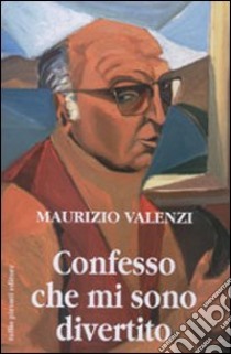 Confesso che mi sono divertito libro di Valenzi Maurizio; Gargano P. (cur.)