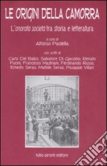 Le origini della camorra. L'onorata società tra storia eletteratura libro di Paolella A. (cur.)