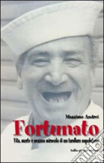 Fortunato. Vita, morte e nessun miracolo di un tarallo napoletano libro di Andrei Massimo