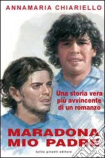 Maradona, mio padre libro di Chiariello Anna M.