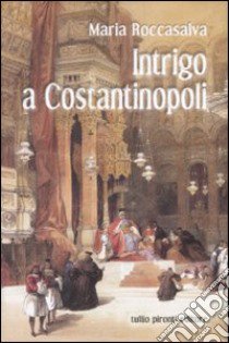 Intrigo a Costantinopoli libro di Roccasalva Maria