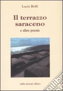 Il terrazzo saraceno e altre poesie libro di Beffi Lucio; Maglione A. (cur.)