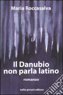 Il Danubio non parla latino libro di Roccasalva Maria