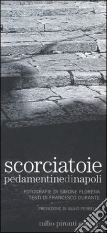 Scorciatoie. Pedamentine di Napoli. Ediz. illustrata libro di Florena Simone; Durante Francesco