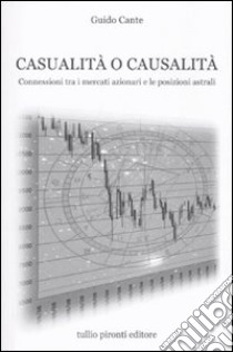 Casualità o causalità. Connessioni tra i mercati azionari e le posizioni astrali libro di Cante Guido