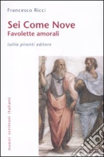 Sei come nove. Favolette amorali libro di Ricci Francesco