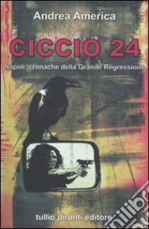 Ciccio 24. Napoli: cronache della grande regressione libro di America Andrea