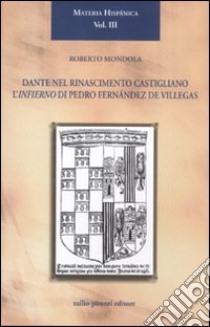 Dante nel Rinascimento castigliano. L'Infierno di Pedro Fernández de Villegas libro di Mondola Roberto