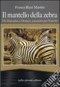 Il mantello della zebra. Da Marostica a Monaco, passando per Nairobi libro di Rizzi Martini Franca