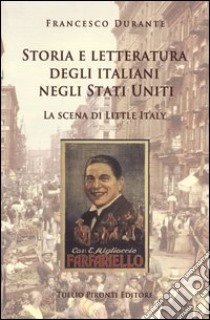 Storia e letteratura degli italiani negli Stati Uniti. La scena di Little Italy libro di Durante Francesco