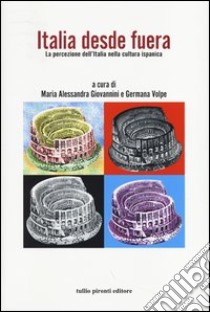 Italia desde fuera. La percezione dell'Italia nella cultura ispanica libro di Giovannini M. A. (cur.); Volpe G. (cur.)