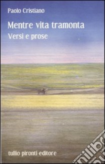 Mentre vita tramonta. Versi e prose libro di Cristiano Paolo