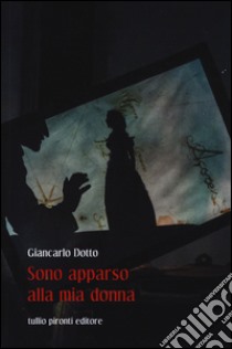 Sono apparso alla mia donna libro di Dotto Giancarlo