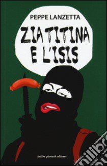 Zia Titina e l'Isis. Favola metropolitana libro di Lanzetta Peppe