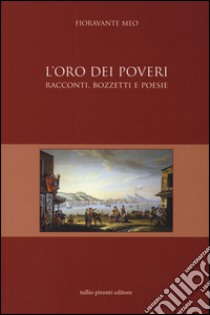 L'oro dei poveri. Racconti, bozzetti e poesie libro di Fioravante Meo