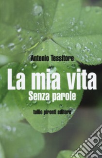 La mia vita. Senza parole libro di Tessitore Antonio; Pepe Mario