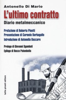 L'ultimo contratto. Diario metalmeccanico libro di Di Mario Antonello