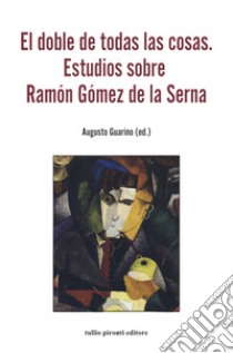 El doble de todas las cosa. Estudios sobre Ramón Gómez de la Serna libro di Guarino A. (cur.)