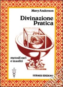 Divinazione pratica. Metodi vari e insoliti libro di Anderson Mary