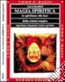 Magia spiritica. Lo spiritismo alla luce della scienza magica. Esperienze, fenomeni, teoria e pratica libro di Rendhell Fulvio