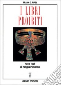 I libri proibiti. Nove testi di magia iniziatica libro di Ripel G. Frank