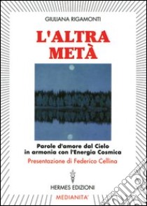 L'altra metà. Parole d'amore dal cielo in armonia con l'energia cosmica libro di Rigamonti Giuliana