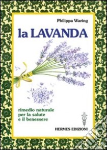 La lavanda. Rimedio naturale per la salute e il benessere libro di Waring Philippa