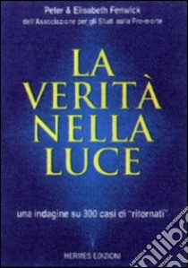 La verità nella luce. Una indagine su 300 casi di «Ritornati» dall'aldilà libro di Fenwick Peter; Fenwick Elizabeth