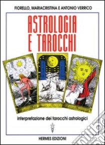 Astrologia e tarocchi. Interpretazione dei tarocchi astrologici libro di Verrico Fiorello; Verrico Mariacristina; Verrico Antonio