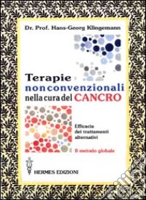 Terapie non convenzionali nella cura del cancro. L'efficacia dei trattamenti alternativi. Il metodo globale libro di Klingemann Hans-George